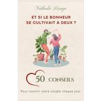 Et si le bonheur se cultivait à deux: 50 conseils pour nourrir votre couple chaque jour