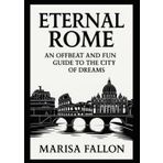 Eternal Rome: An Offbeat and Fun Guide to the City of Dreams