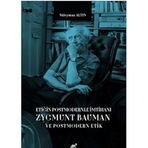 Etiğin Postmodernle İmtihanı Zygmunt Bauman ve Postmodern Etik