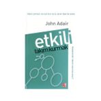 Etkili Takım Kurmak - John Adair
