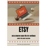 Etsy Business leicht gemacht: Dein Schritt-für-Schritt-Guide zum erfolgreichen Online-Shop: Von der Shop-Erstellung bis zum ersten Verkauf – mit ... starten und automatisiert Geld verdienen!
