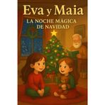 Eva y Maia: La Noche Mágica de Navidad: Una aventura inolvidable junto a Papá Noel, llena de ilusión, familia y regalos.