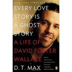 Every Love Story Is a Ghost Story: A Life of David Foster Wallace by D. T. Max (2013-08-27)