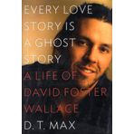 Every Love Story Is a Ghost Story: A Life of David Foster Wallace