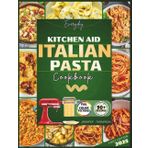 Everyday KitchenAid Italian Pasta Cookbook: Authentic Homemade Pasta Made Simple with Your Stand Mixer (Stand mixer Recipes Kitchen)