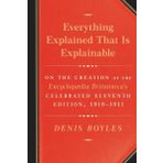Everything Explained That Is Explainable: On the Creation of the Encyclopaedia Britannica's Celebrated Eleventh Edition, 1910-1911