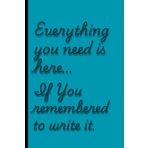 Everything you need is here… if I remembered to write it.: Funny Gift Notebook Journal for Friends and Family