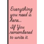 Everything you need is here… if I remembered to write it. Pink edition.: Funny Gift Notebook Journal for Friends and Family