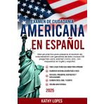 Examen de Ciudadanía Americana en Español. Manual práctico para preparar el examen de naturalizacion con garantías de éxito. Incluye 100 preguntas ... oral… con respuestas en inglés y español.