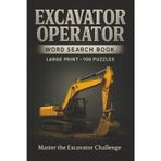 Excavator Operator Word Search Book: Large Print Puzzle Collection with 100 Word Searches on Excavators, Heavy Equipment, Job Site Skills, Safety Gear, and Construction Life