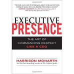 Executive Presence: The Art of Commanding Respect Like a CEO by Harrison Monarth (1-Dec-2009) Hardcover