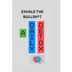 "Exhale the Bullsh't: A Daily Detox": A Journal for Inner Calm and Real Growth, transforming Your Life One Day at a Time.