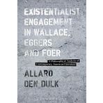 Existentialist Engagement in Wallace, Eggers and Foer by Allard Den Dulk (2016-06-30)