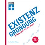 Existenzgründung - Förderung, Finanzplanung, Marketing, Recht & Steuern, Unternehmensgründung für Einsteiger: In zehn Schritten zum Erfolg | Für alle Selbstständigen