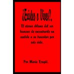 ¿EXISTES O VIVES?: El eterno dilema del ser humano de encontrarle un sentido a su transitar por esta vida.