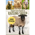 EXPERT CARE GUIDE TO RAISING SHEEP: Master Proven Strategies For Breeding, Feeding, Health, And Profitable Sheep Farming Success