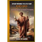 EXPLORE PROFOUNDLY THE LIFE OF SAINT BARNABAS: Son Of Encouragement And Companion Of The Apostles