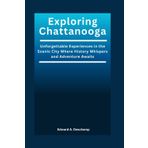 Exploring Chattanooga: Unforgettable Experiences in the Scenic City Where History Whispers and Adventure Awaits