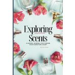 Exploring Scents: A Guided Journal for Finding Your Signature Scent: A workbook for discovering, sampling, and tracking your favorite fragrances to ... sister, friend, birthday, Mother's Day