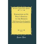 Exposition of St. Paul's Epistle to the Romans, Vol. 1: With Extracts From the Exegetical Works of the Fathers and Reformers (Classic Reprint)