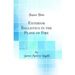 Exterior Ballistics in the Plane of Fire (Classic Reprint)