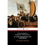 Extraordinary Popular Delusions and the Madness of Crowds: The 1841 Classic Historical Psychology Study (Annotated)