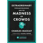 Extraordinary Popular Delusions and the Madness of Crowds: The classic guide to crowd psychology, financial folly and surprising superstition