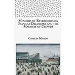Extraordinary Popular Delusions and the Madness of Crowds