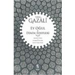 Ey Oğul - Dinin Edepleri; Eyyuhe´l-Veled - El-Edebu Fi´d-Din - İmam Gazali
