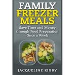 Family Freezer Meals: Save Time and Money through Food Preparation Once a Week by Jacqueline Rigby (2015-05-01)