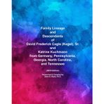 Family Lineage and Descendants of David Frederick Cagle (Kegel), Sr. and Katrine Kuchmann from Germany, Pennsylvania, Georgia, North Carolina, and Tennessee: 2025 Edition (Genealogy Lineage, Band 220)