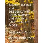 FAMILY LINEAGE and DESCENDANTS of JOHN GARNER and VIRGINIA JANE "JENNIE" MOSS: GENERATIONS 4 - 7