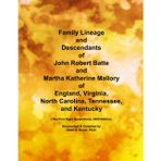 Family Lineage and Descendants of John Robert Batte and Martha Katherine Mallory of England, Virginia, North Carolina, Tennessee, and Kentucky: The ... 2025 Edition (Genealogy Lineage, Band 229)