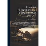 Famous Frontiersmen, Pioneers and Scouts; the Vanguards of American Civilization. Including Boone, Crawford, Girty, Molly Finney, the McCulloughs. ... Against Sitting Bull, and General Crook Wi