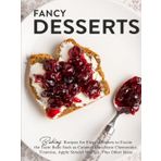 Fancy Desserts: Baking Recipes for Elegant Sweets to Excite the Taste Buds Such as Caramel Macchiato Cheesecake, Tiramisu, Apple Strudel Muffins, Plus Other Ideas