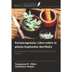 Farmacognosia: Libro sobre la planta Euphorbia Neriifolia: Estudio exhaustivo de la Euphorbia neriifolia: Botánica, usos y beneficios