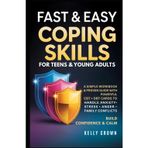 FAST AND EASY COPING SKILLS For Teens & Young Adults: A Simple Workbook and Proven Guide with Powerful CBT & DBT Cards. Handle Anxiety, Stress, Anger, and Family Conflicts. Build Confidence and Calm