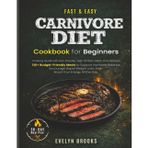 Fast & Easy Carnivore Diet Cookbook for Beginners: Cooking Guide with Gut-Friendly, High-Protein, Meat-Only Recipes — 120+ Budget-Friendly Meals to ... Weight Loss, and Boost Your Energy All Day