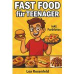 Fast Food für Teenager: Das coole Kochbuch für hungrige Jugendliche – schnell, lecker & ganz ohne Fertigkram | Mit Farbfotos
