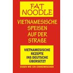 'Fat Noodle'.Vietnamesische Speisen auf der Straße.: Rezepte vom Vietnamesischen ins Deutsche übersetzt.