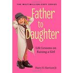 Father to Daughter, Revised Edition: Life Lessons on Raising a Girl by Harrison Jr., Harry H. (2013) Paperback