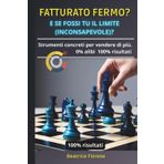 FATTURATO FERMO? E SE FOSSI TU IL LIMITE (INCONSAPEVOLE)?: Strumenti concreti per vendere di più. 0% alibi 100% risultati