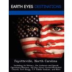 Fayetteville, North Carolina: Including Its History, the Airborne and Special Operations Museum, the Hay Street United Methodist Church, Fort Bragg, J.P. Riddle Stadium, and More