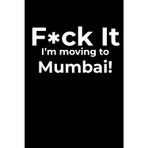 F*ck it I’m Moving to Mumbai! Funny Notebook Journal for Traveling, Friends, New Job, Christmas & Birthday Gifts (6 x 9 inch)
