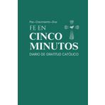 Fe en Cinco Minutos: Diario de Gratitud Católico. Un Hábito para la Felicidad, el Crecimiento y la Reflexión. El Regalo Perfecto para Inspirar y Transformar Vidas con la Fe Católica.