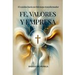 Fe, Valores y Empresa: El camino hacia un liderazgo transformador