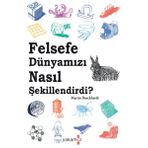 Felsefe Dünyamızı Nasıl Şekillendirdi - Martin Burckhardt
