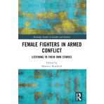 Female Fighters in Armed Conflict: Listening to Their Own Stories