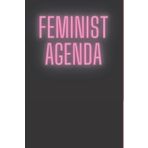 FEMINIST AGENDA. Calendar / Planner [6 x 9, 120 lined pages]: Fun, fabulous, fearless and feminist notebook for teens, men, women, LGBT, and anyone ... overthrow the patriarchy, one day at a time!