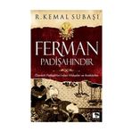 FERMAN PADİŞAHINDIR OSMANLI PADİŞAHLARI'NDAN HIKAYELER VE ANEKDOTLAR - R. KEMAL SUBAŞI